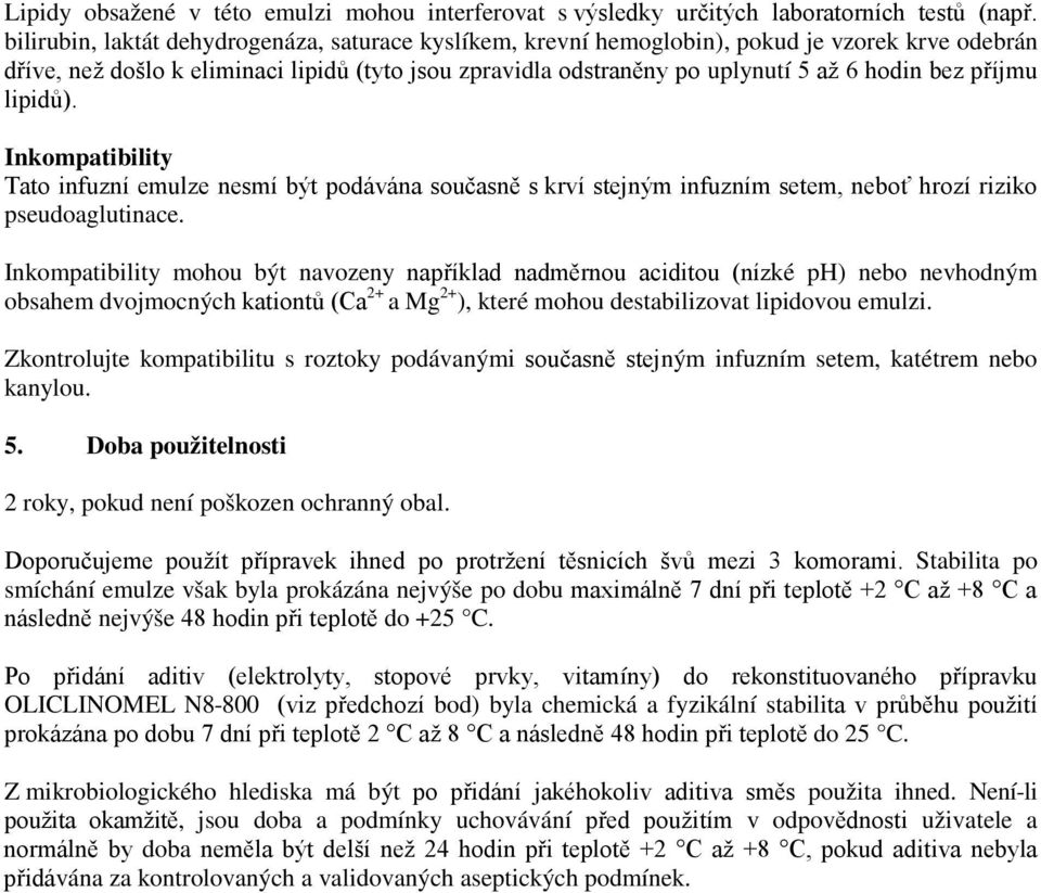 příjmu lipidů). Inkompatibility Tato infuzní emulze nesmí být podávána současně s krví stejným infuzním setem, neboť hrozí riziko pseudoaglutinace.