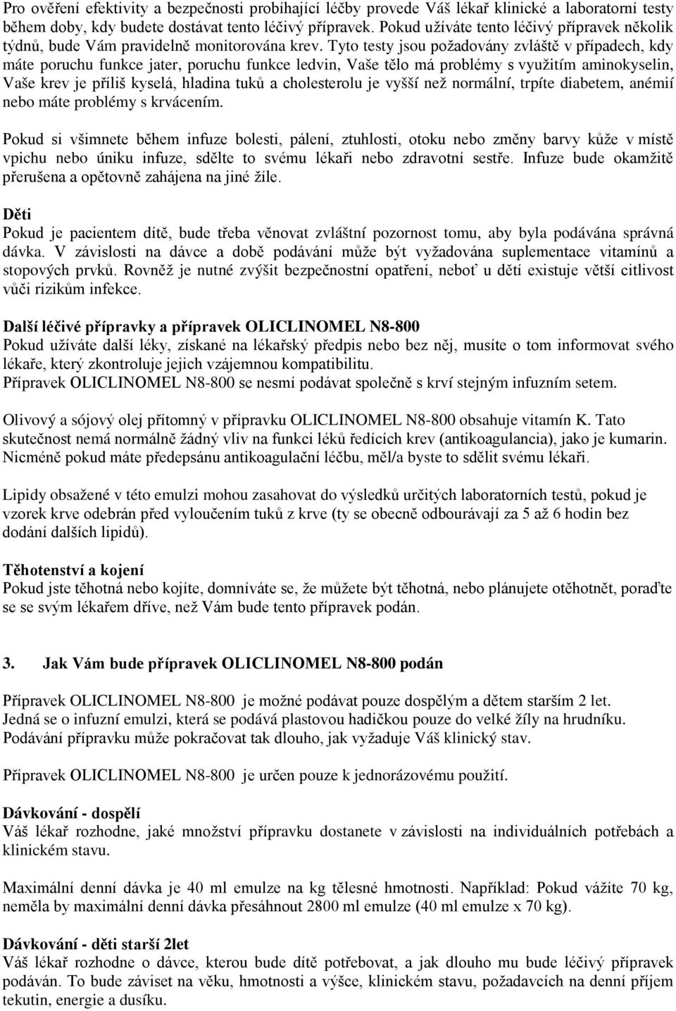 Tyto testy jsou požadovány zvláště v případech, kdy máte poruchu funkce jater, poruchu funkce ledvin, Vaše tělo má problémy s využitím aminokyselin, Vaše krev je příliš kyselá, hladina tuků a