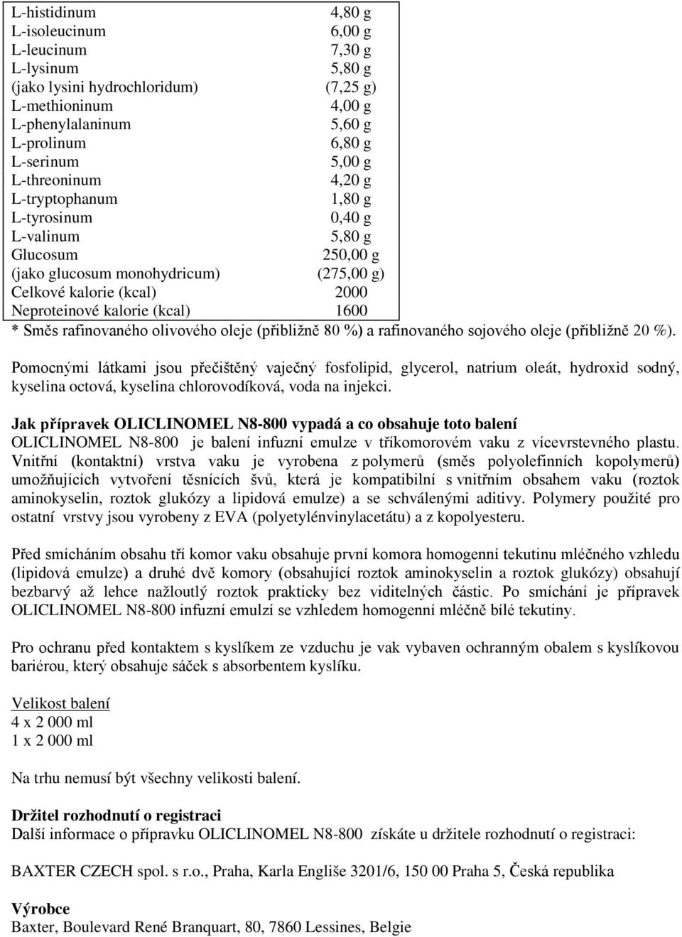 Směs rafinovaného olivového oleje (přibližně 80 %) a rafinovaného sojového oleje (přibližně 20 %).