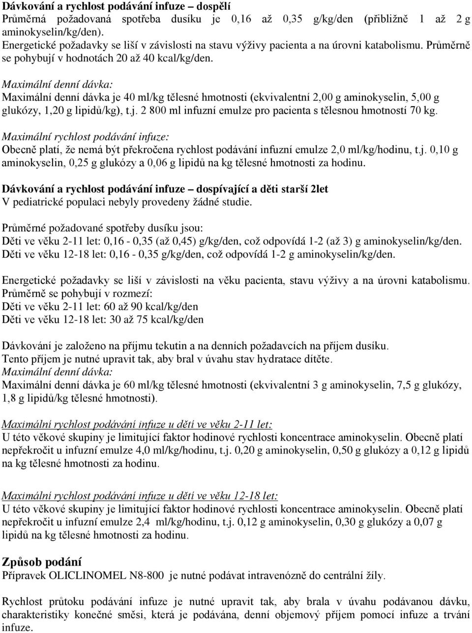 Maximální denní dávka: Maximální denní dávka je 40 ml/kg tělesné hmotnosti (ekvivalentní 2,00 g aminokyselin, 5,00 g glukózy, 1,20 g lipidů/kg), t.j. 2 800 ml infuzní emulze pro pacienta s tělesnou hmotností 70 kg.