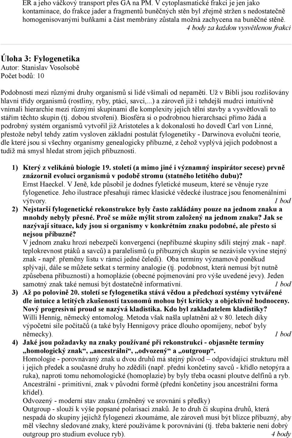 buněčné stěně. 4 body za každou vysvětlenou frakci Úloha 3: Fylogenetika Počet bodů: 10 Podobností mezi různými druhy organismů si lidé všímali od nepaměti.