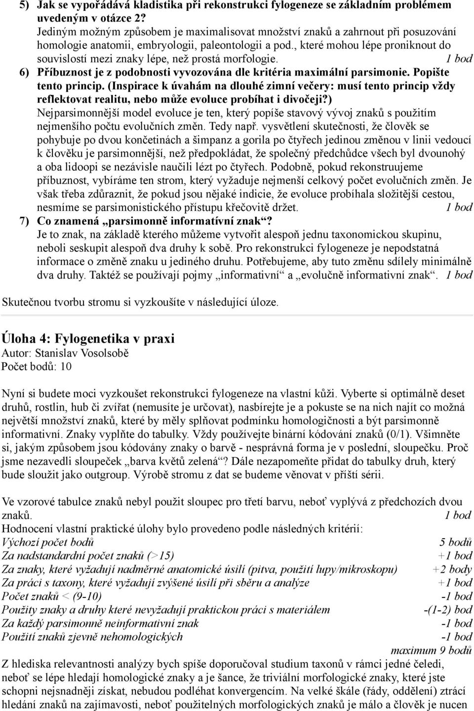 , které mohou lépe proniknout do souvislostí mezi znaky lépe, než prostá morfologie. 6) Příbuznost je z podobnosti vyvozována dle kritéria maximální parsimonie. Popište tento princip.
