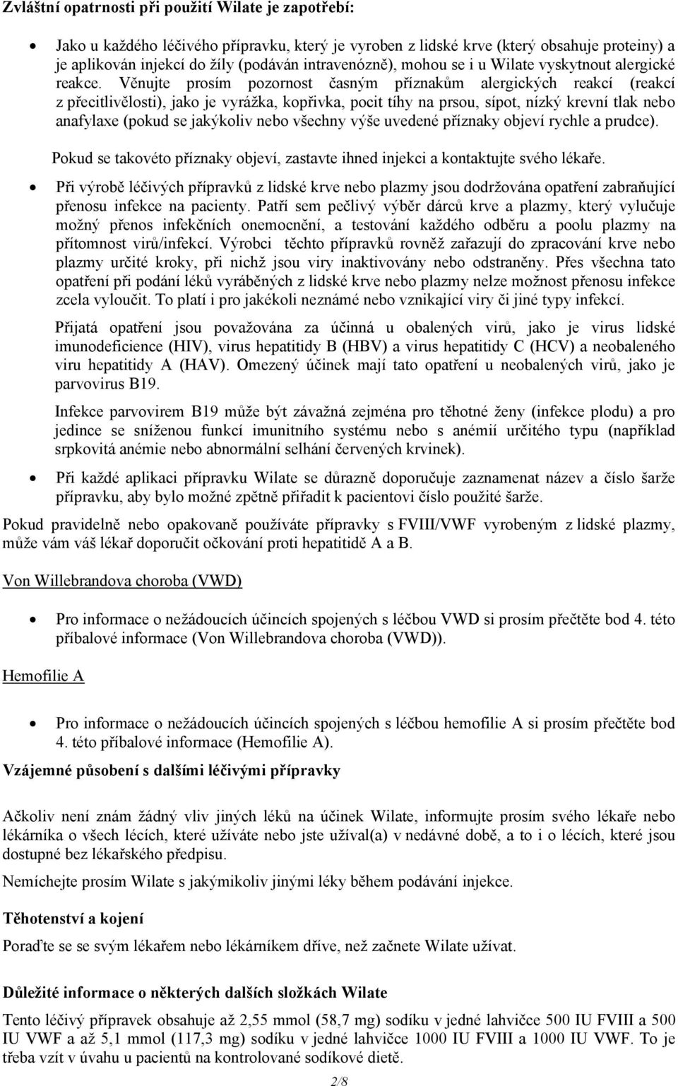 Věnujte prosím pozornost časným příznakům alergických reakcí (reakcí z přecitlivělosti), jako je vyrážka, kopřivka, pocit tíhy na prsou, sípot, nízký krevní tlak nebo anafylaxe (pokud se jakýkoliv