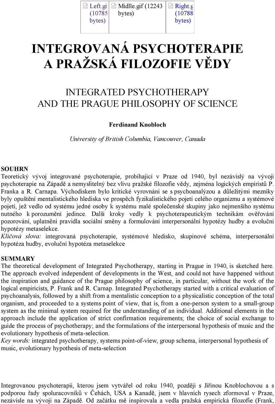 SOUHRN Teoretický vývoj integrované psychoterapie, probíhající v Praze od 1940, byl nezávislý na vývoji psychoterapie na Západě a nemyslitelný bez vlivu pražské filozofie vědy, zejména logických