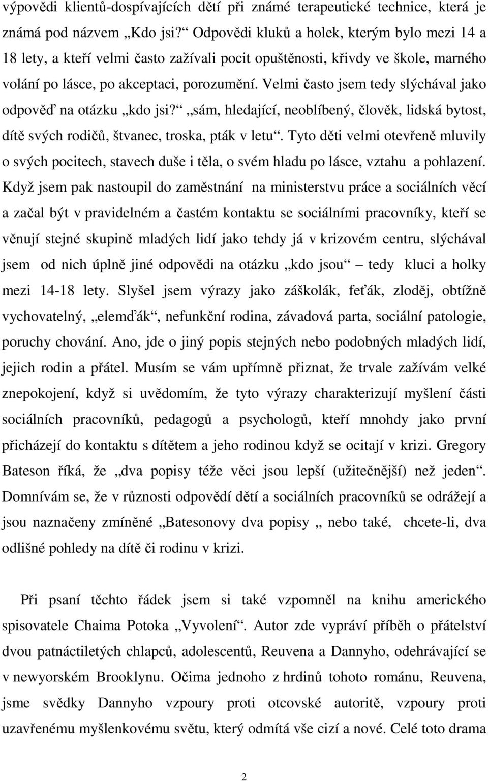 Velmi často jsem tedy slýchával jako odpověď na otázku kdo jsi? sám, hledající, neoblíbený, člověk, lidská bytost, dítě svých rodičů, štvanec, troska, pták v letu.