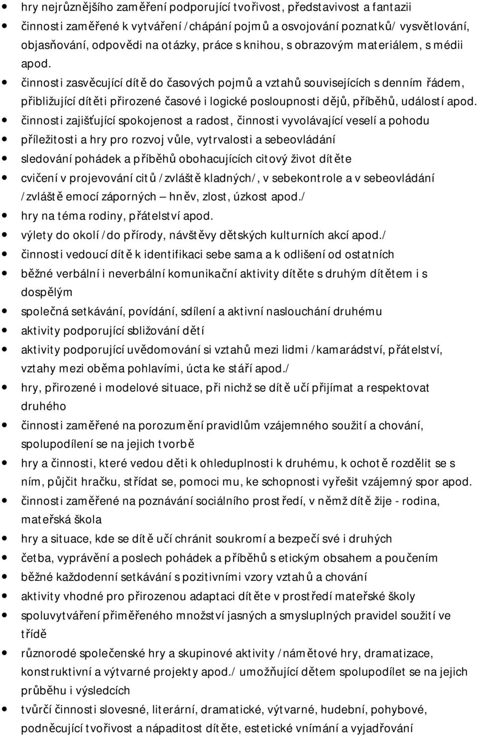 činnosti zasvěcující dítě do časových pojmů a vztahů souvisejících s denním řádem, přibližující dítěti přirozené časové i logické posloupnosti dějů, příběhů, událostí apod.