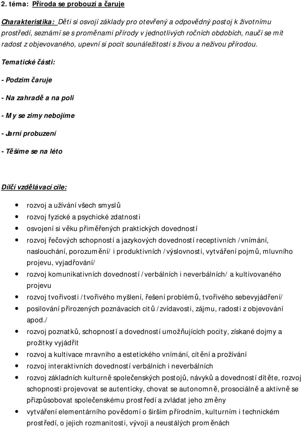 Tematické části: - Podzim čaruje - Na zahradě a na poli - My se zimy nebojíme - Jarní probuzení - Těšíme se na léto Dílčí vzdělávací cíle: rozvoj a užívání všech smyslů rozvoj fyzické a psychické