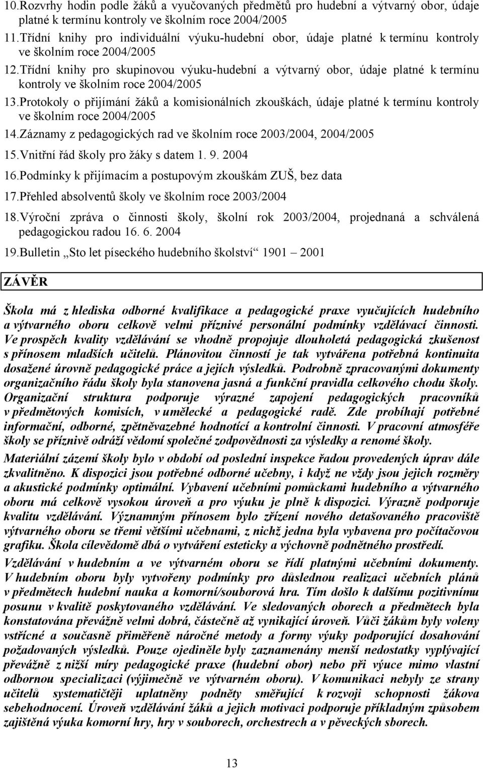 Třídní knihy pro skupinovou výuku-hudební a výtvarný obor, údaje platné k termínu kontroly ve školním roce 2004/2005 13.