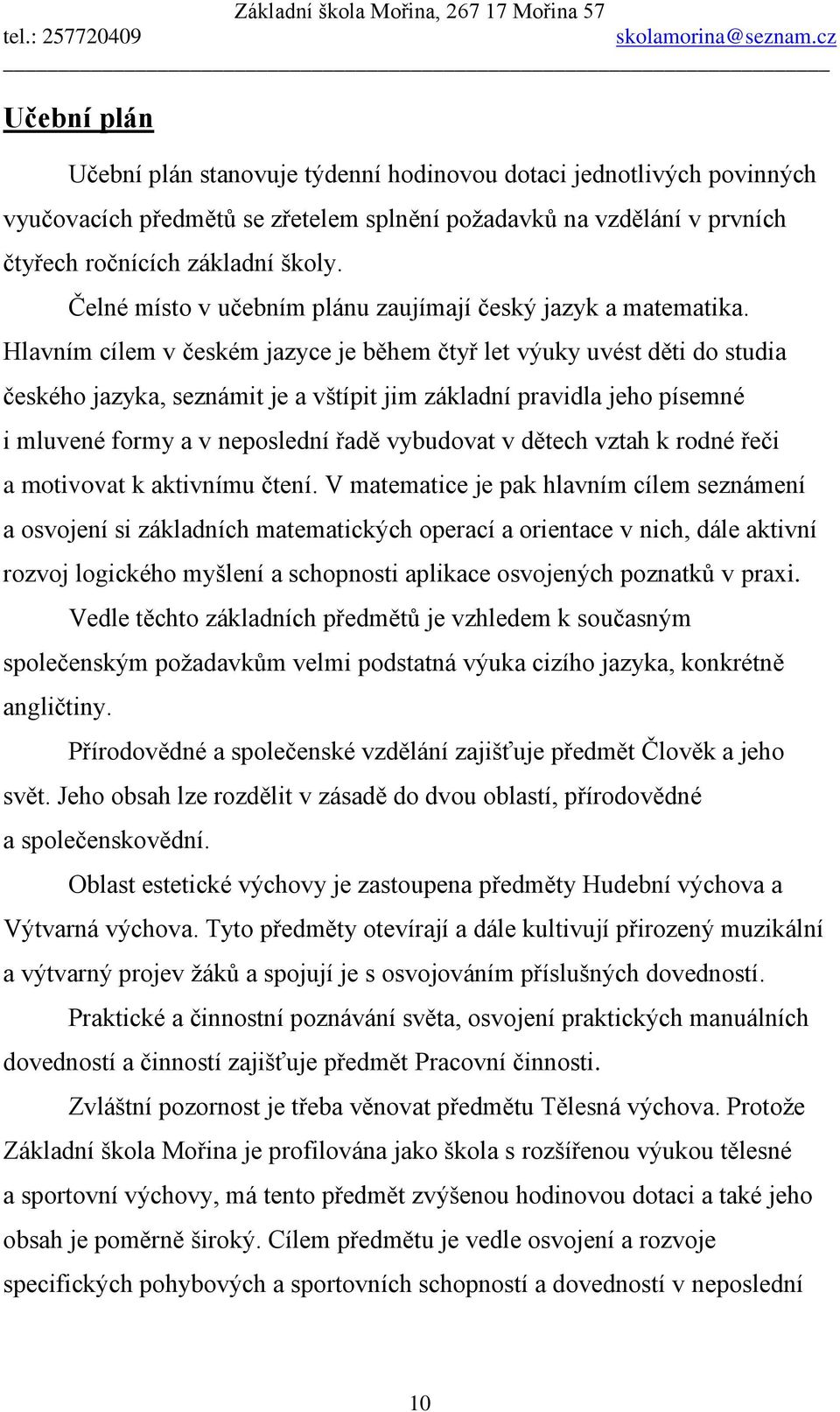 Hlavním cílem v českém jazyce je během čtyř let výuky uvést děti do studia českého jazyka, seznámit je a vštípit jim základní pravidla jeho písemné i mluvené formy a v neposlední řadě vybudovat v