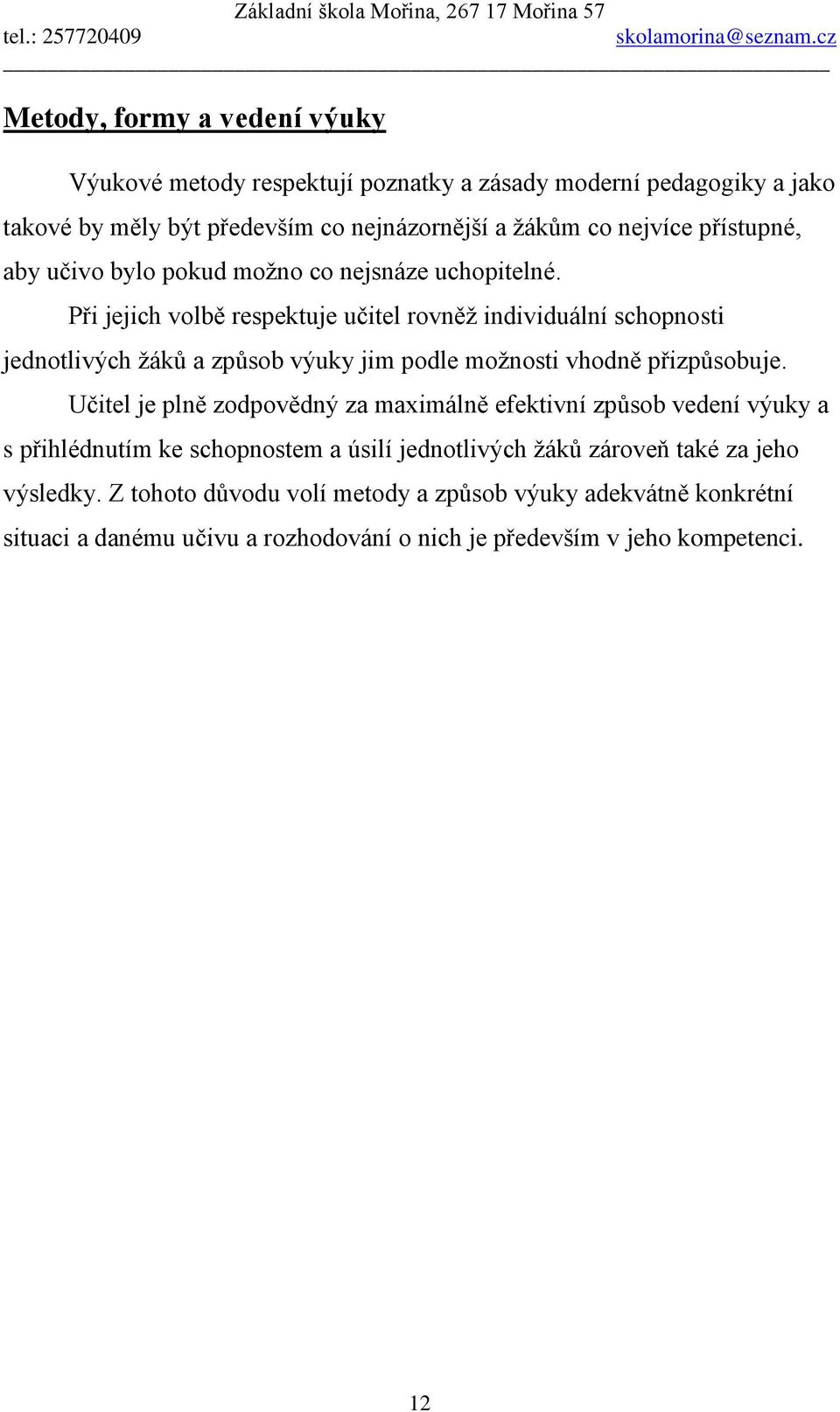 Při jejich volbě respektuje učitel rovněţ individuální schopnosti jednotlivých ţáků a způsob výuky jim podle moţnosti vhodně přizpůsobuje.