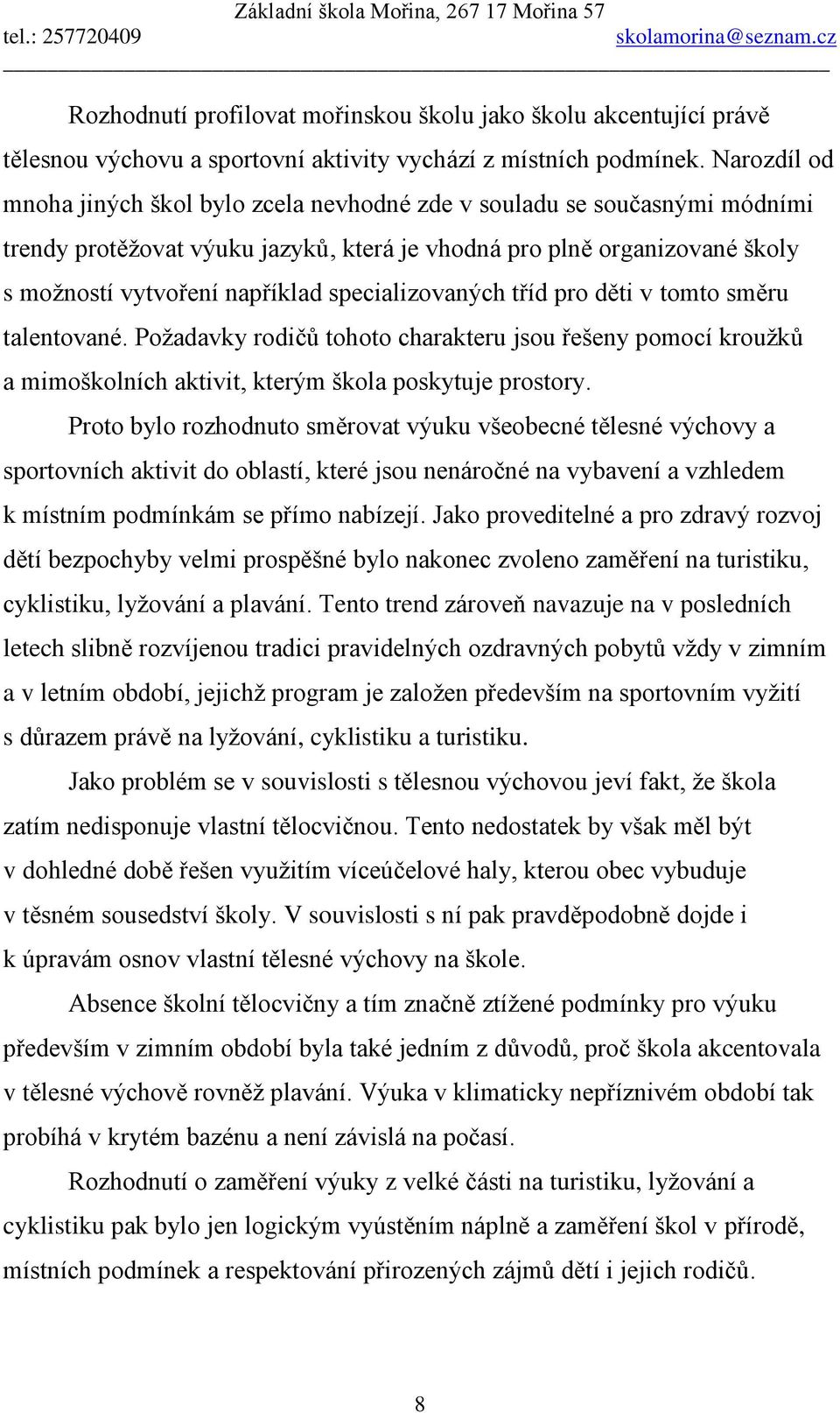 specializovaných tříd pro děti v tomto směru talentované. Poţadavky rodičů tohoto charakteru jsou řešeny pomocí krouţků a mimoškolních aktivit, kterým škola poskytuje prostory.