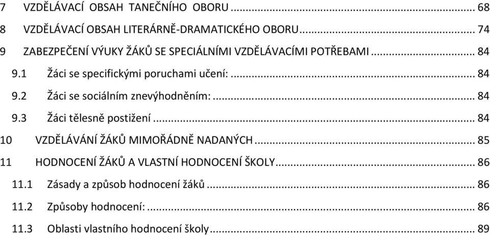 .. 84 9.3 Žáci tělesně postižení... 84 10 VZDĚLÁVÁNÍ ŽÁKŮ MIMOŘÁDNĚ NADANÝCH... 85 11 HODNOCENÍ ŽÁKŮ A VLASTNÍ HODNOCENÍ ŠKOLY.