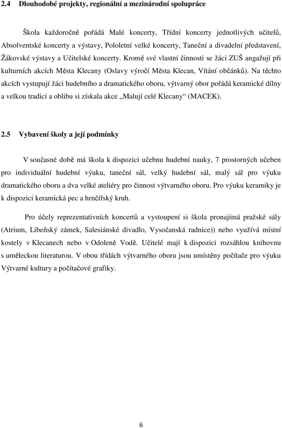 Kromě své vlastní činnosti se žáci ZUŠ angažují při kulturních akcích Města Klecany (Oslavy výročí Města Klecan, Vítání občánků).