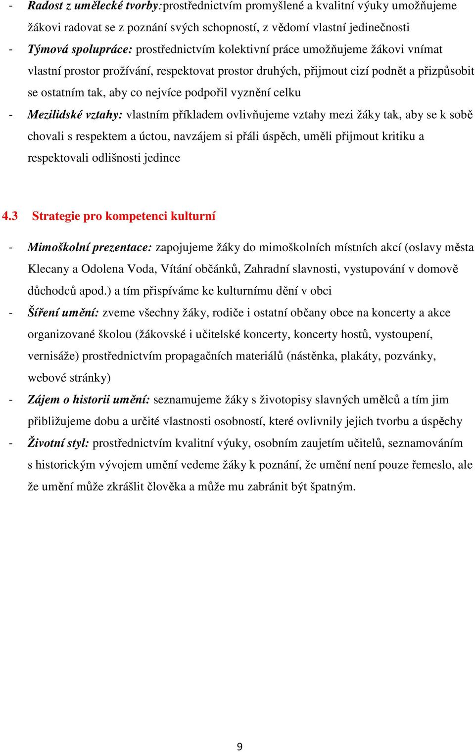 Mezilidské vztahy: vlastním příkladem ovlivňujeme vztahy mezi žáky tak, aby se k sobě chovali s respektem a úctou, navzájem si přáli úspěch, uměli přijmout kritiku a respektovali odlišnosti jedince 4.