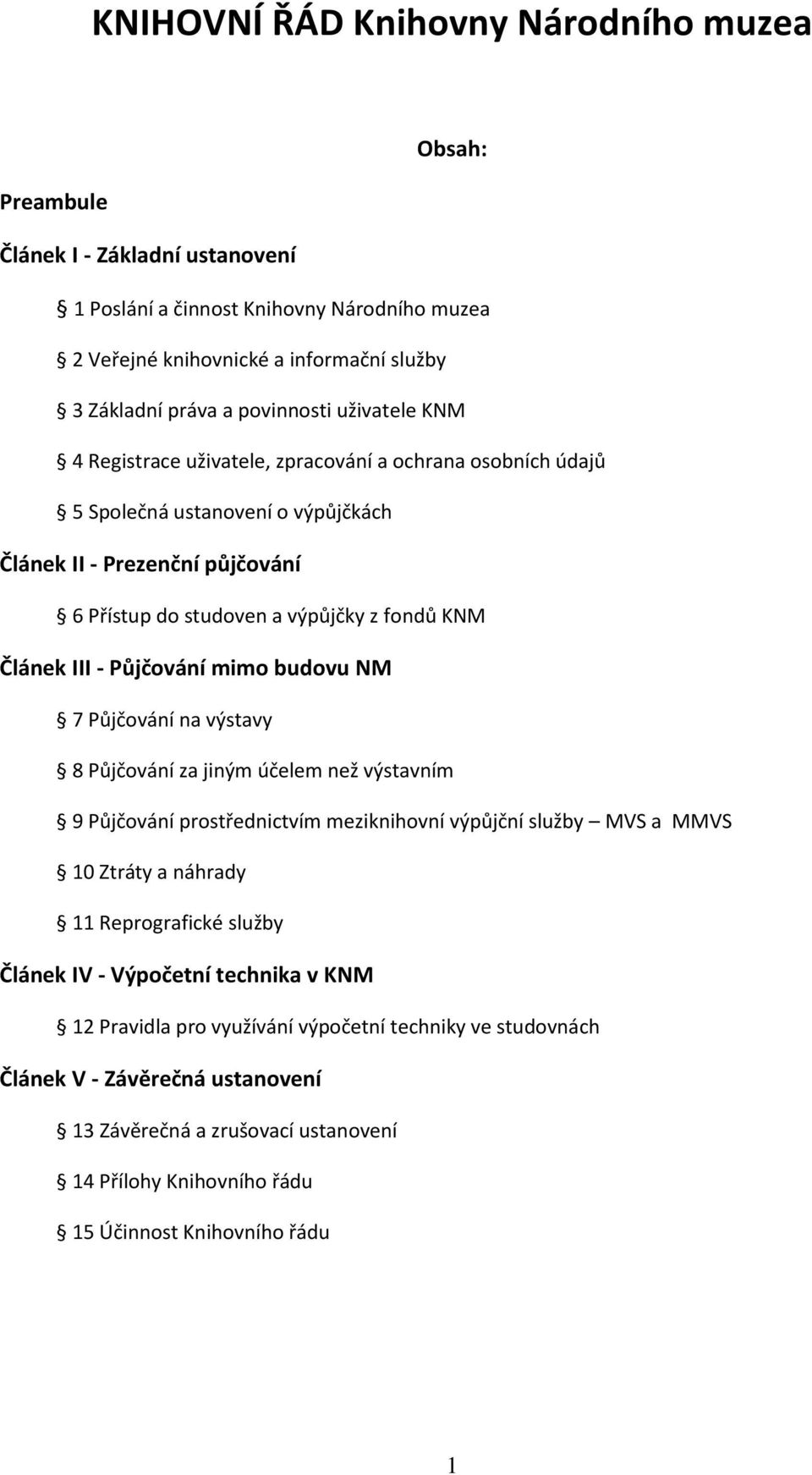 Článek III - Půjčování mimo budovu NM 7 Půjčování na výstavy 8 Půjčování za jiným účelem než výstavním 9 Půjčování prostřednictvím meziknihovní výpůjční služby MVS a MMVS 10 Ztráty a náhrady 11