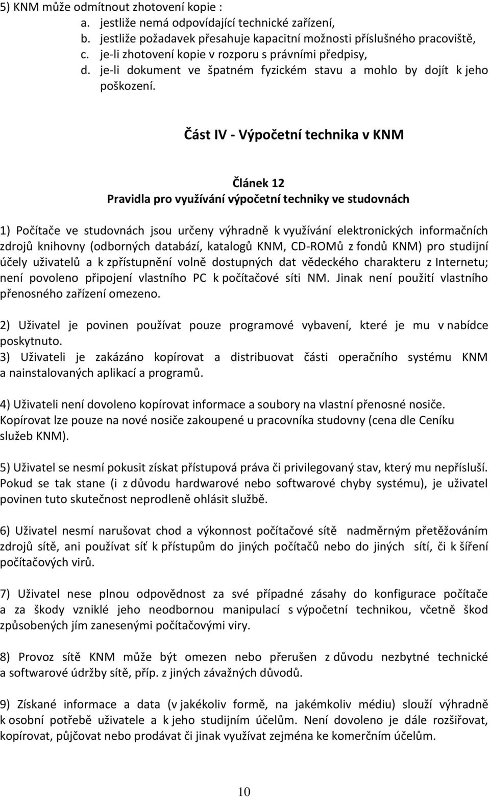 Část IV - Výpočetní technika v KNM Článek 12 Pravidla pro využívání výpočetní techniky ve studovnách 1) Počítače ve studovnách jsou určeny výhradně k využívání elektronických informačních zdrojů