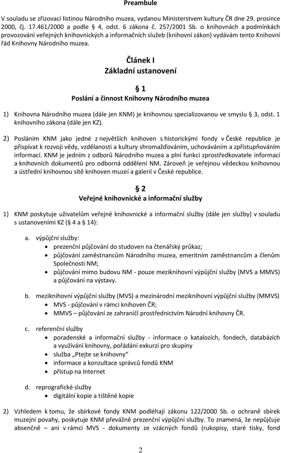 Článek I Základní ustanovení 1 Poslání a činnost Knihovny Národního muzea 1) Knihovna Národního muzea (dále jen KNM) je knihovnou specializovanou ve smyslu 3, odst. 1 knihovního zákona (dále jen KZ).