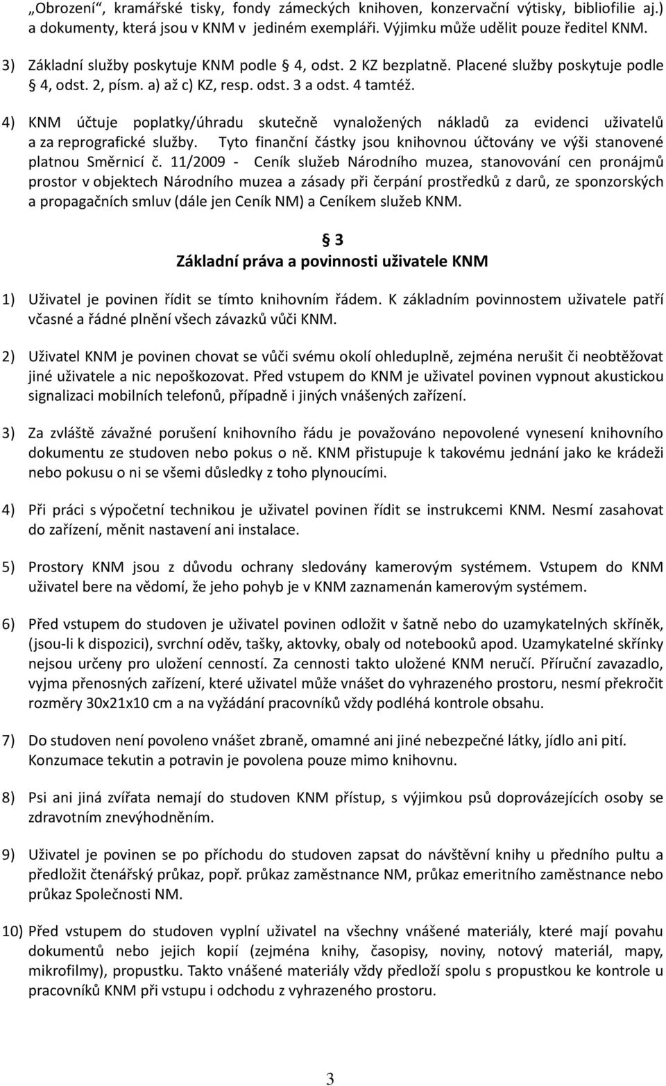 4) KNM účtuje poplatky/úhradu skutečně vynaložených nákladů za evidenci uživatelů a za reprografické služby. Tyto finanční částky jsou knihovnou účtovány ve výši stanovené platnou Směrnicí č.