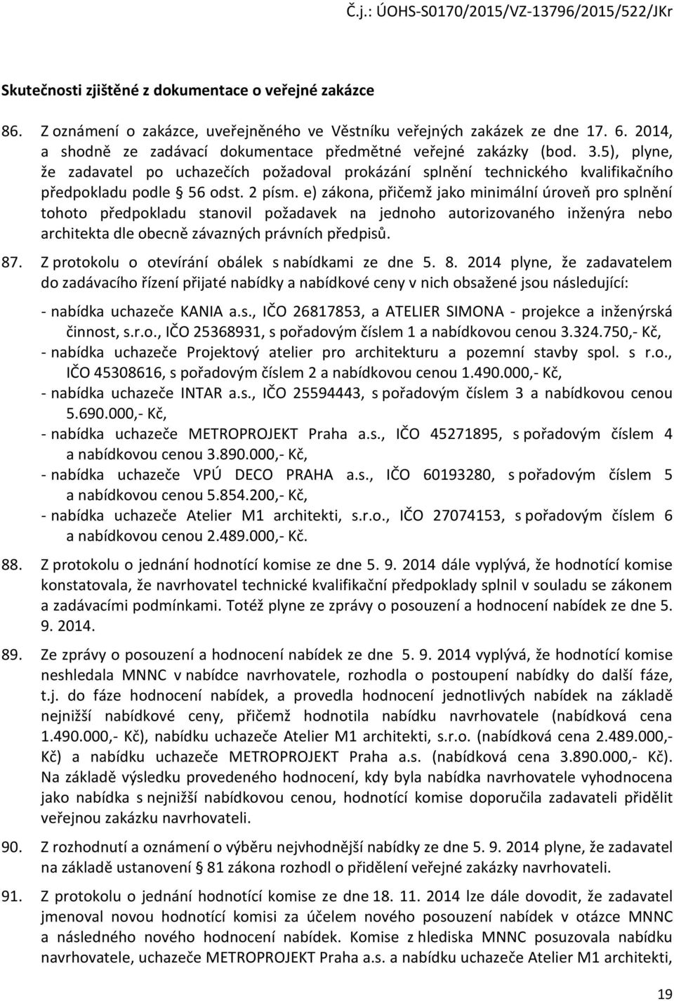 e) zákona, přičemž jako minimální úroveň pro splnění tohoto předpokladu stanovil požadavek na jednoho autorizovaného inženýra nebo architekta dle obecně závazných právních předpisů. 87.