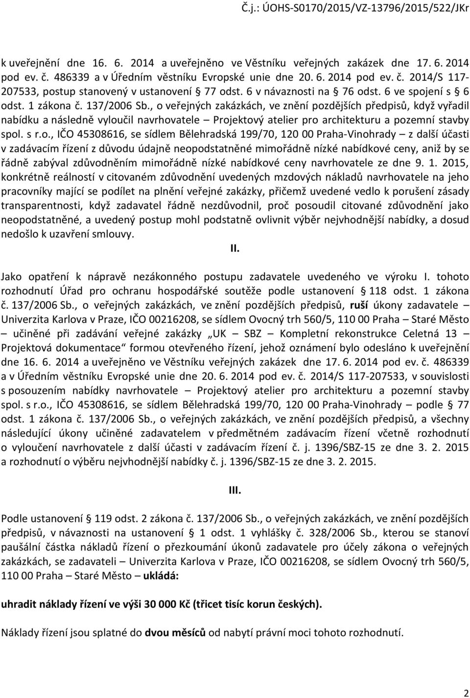 , o veřejných zakázkách, ve znění pozdějších předpisů, když vyřadil nabídku a následně vyloučil navrhovatele Projektový atelier pro architekturu a pozemní stavby spol. s r.o., IČO 45308616, se sídlem