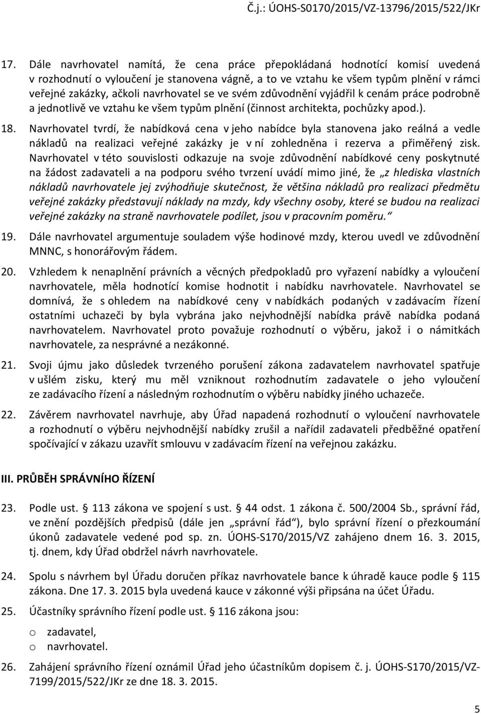 Navrhovatel tvrdí, že nabídková cena v jeho nabídce byla stanovena jako reálná a vedle nákladů na realizaci veřejné zakázky je v ní zohledněna i rezerva a přiměřený zisk.