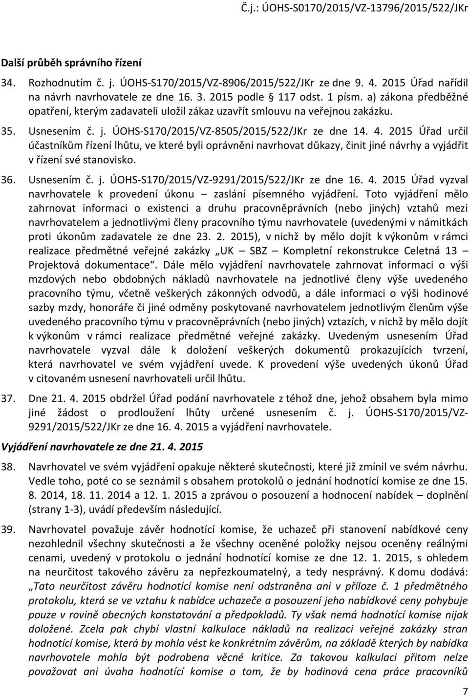 2015 Úřad určil účastníkům řízení lhůtu, ve které byli oprávněni navrhovat důkazy, činit jiné návrhy a vyjádřit v řízení své stanovisko. 36. Usnesením č. j. ÚOHS-S170/2015/VZ-9291/2015/522/JKr ze dne 16.