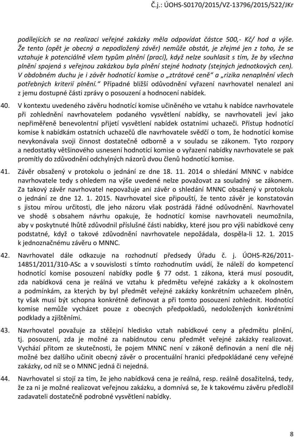 veřejnou zakázkou byla plnění stejné hodnoty (stejných jednotkových cen). V obdobném duchu je i závěr hodnotící komise o ztrátové ceně a rizika nenaplnění všech potřebných kriterií plnění.