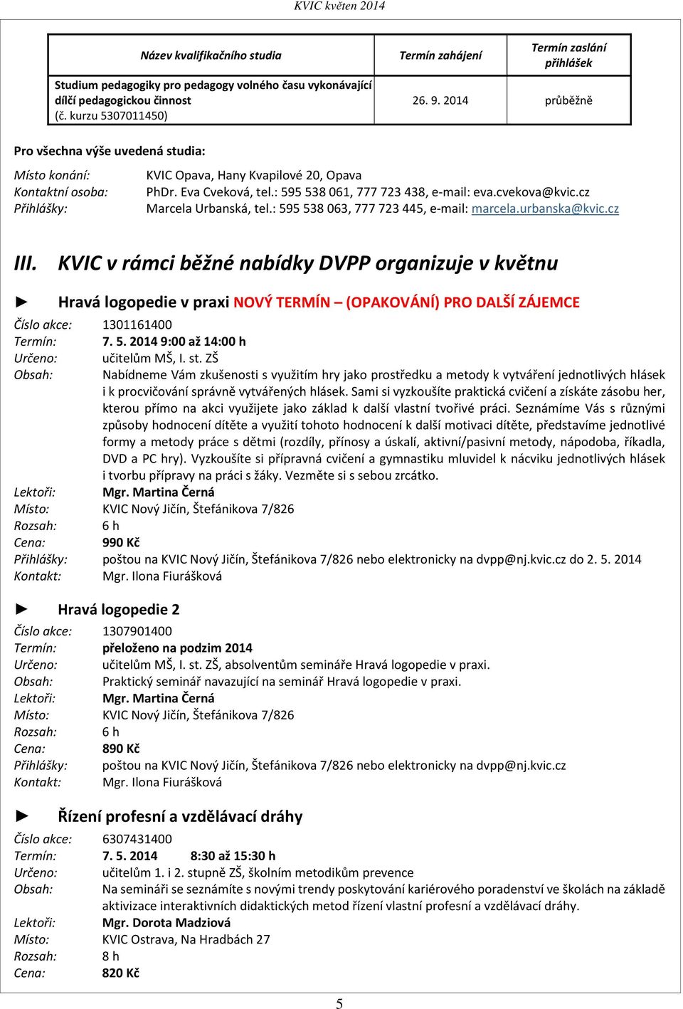 cz Přihlášky: Marcela Urbanská, tel.: 595538063, 777723445, e-mail: marcela.urbanska@kvic.cz III.
