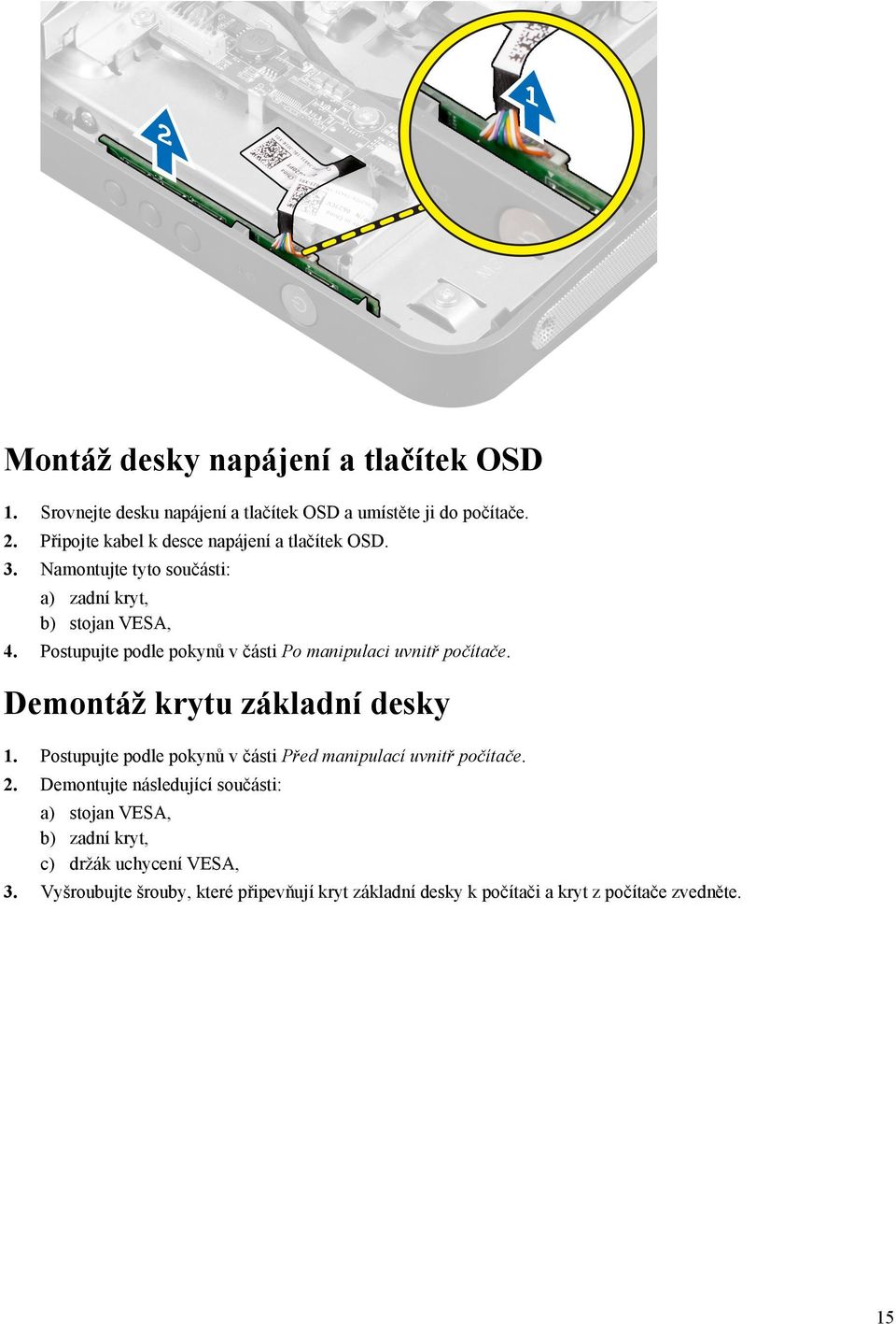 Postupujte podle pokynů v části Po manipulaci uvnitř počítače. Demontáž krytu základní desky 1.