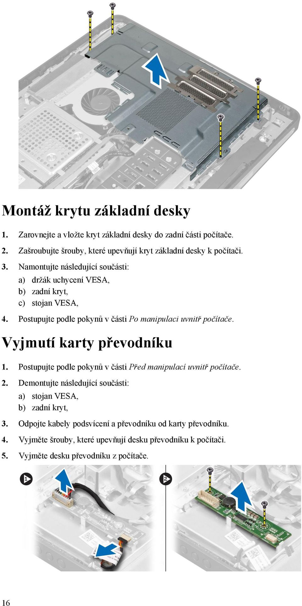 Postupujte podle pokynů v části Po manipulaci uvnitř počítače. Vyjmutí karty převodníku 1. Postupujte podle pokynů v části Před manipulací uvnitř počítače. 2.