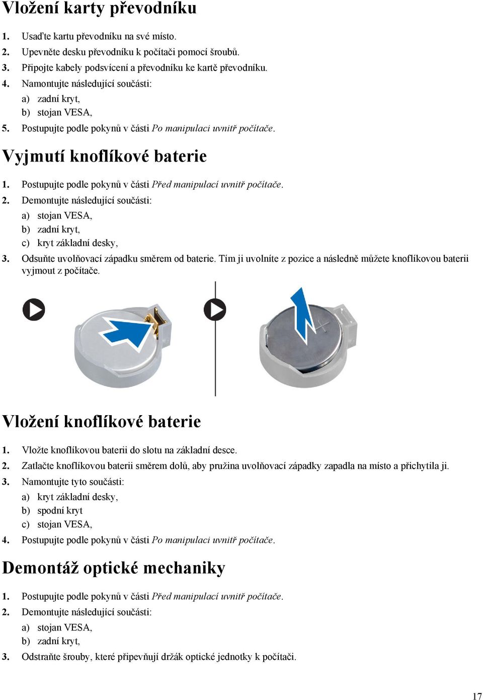 Postupujte podle pokynů v části Před manipulací uvnitř počítače. 2. Demontujte následující součásti: a) stojan VESA, b) zadní kryt, c) kryt základní desky, 3.