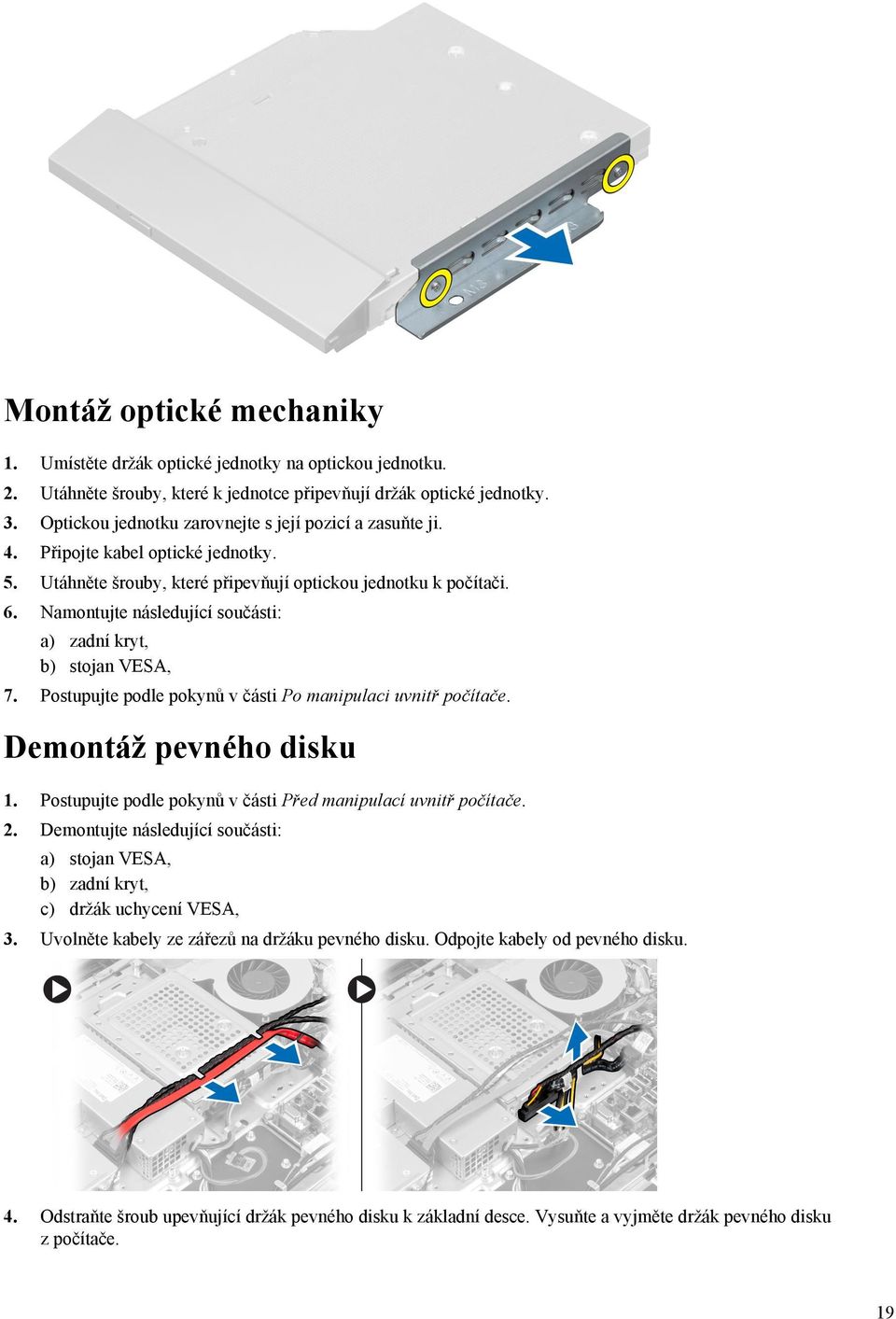 Namontujte následující součásti: a) zadní kryt, b) stojan VESA, 7. Postupujte podle pokynů v části Po manipulaci uvnitř počítače. Demontáž pevného disku 1.