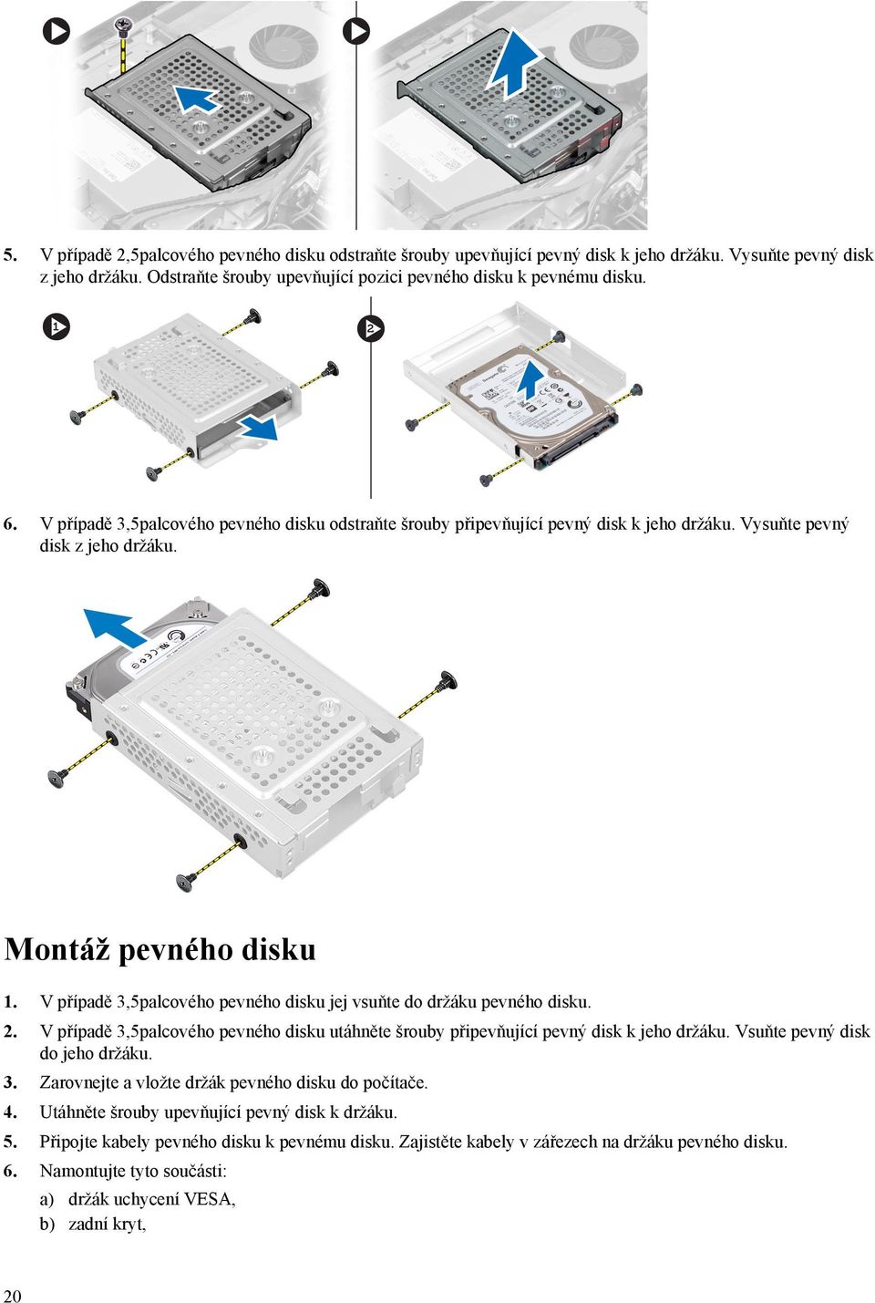 V případě 3,5palcového pevného disku jej vsuňte do držáku pevného disku. 2. V případě 3,5palcového pevného disku utáhněte šrouby připevňující pevný disk k jeho držáku.