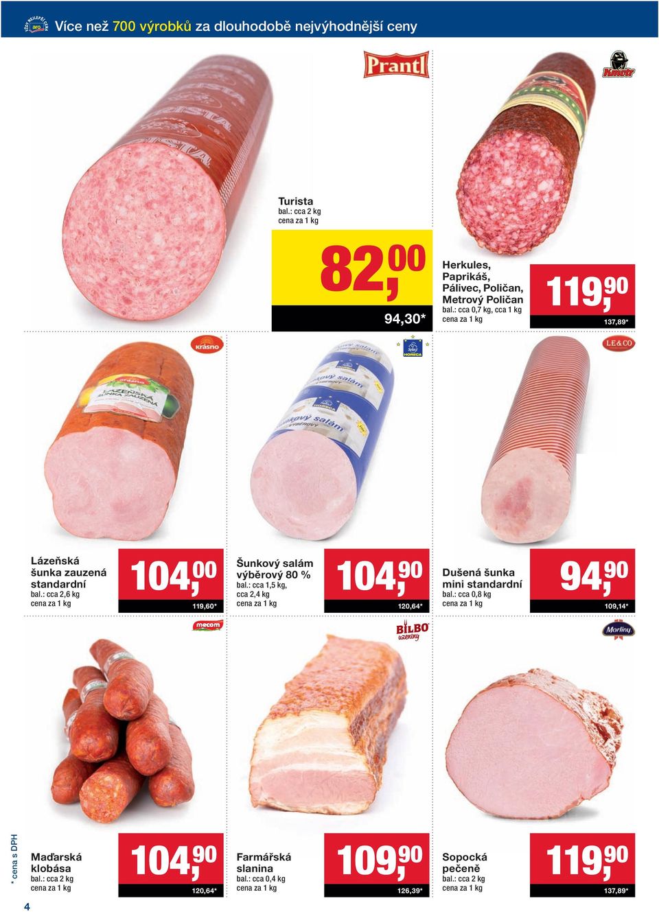 : cca 0,7 kg, cca 1 kg 119, 90 137,89 * Lázeňská šunka zauzená standardní bal.