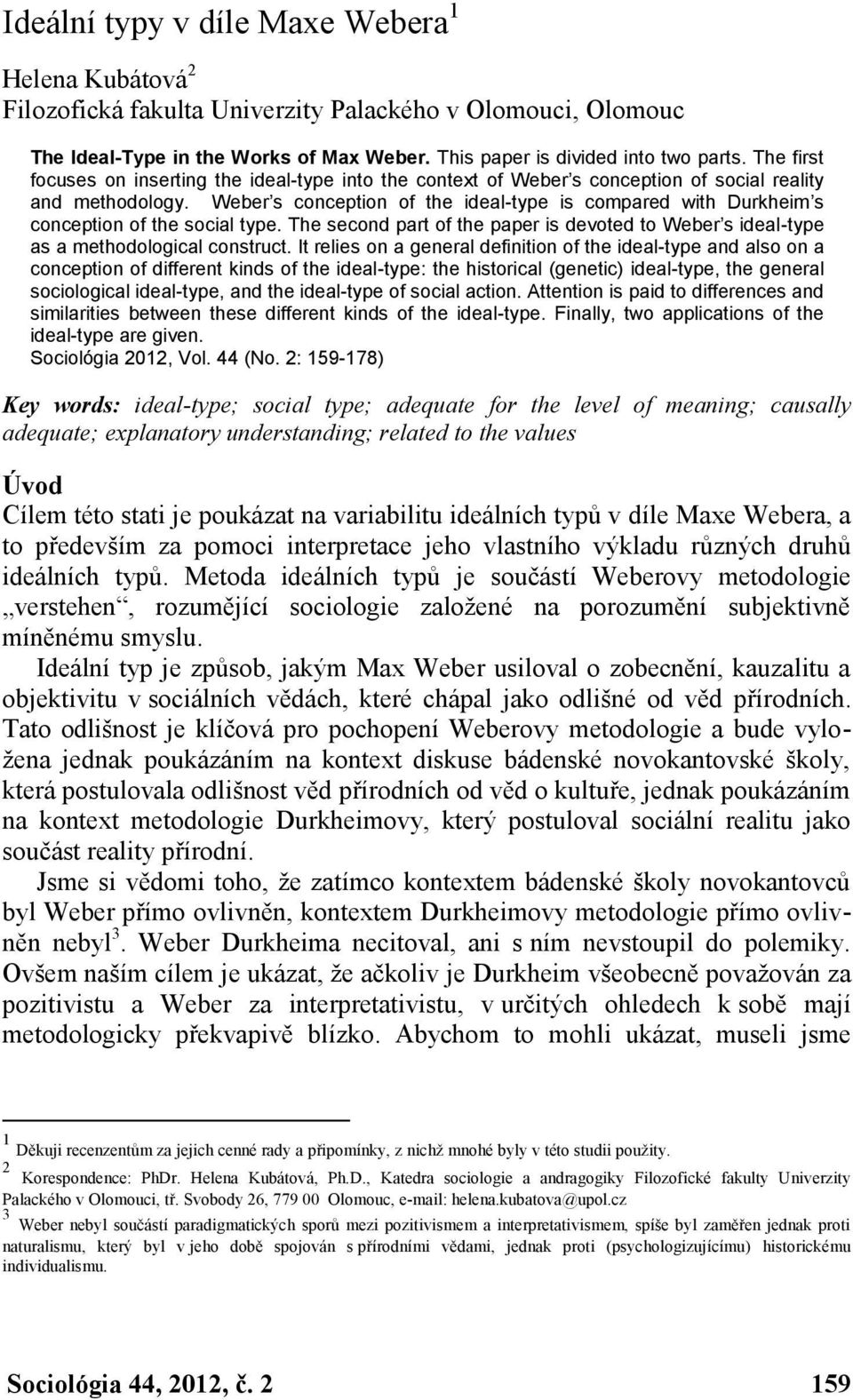 Weber s conception of the ideal-type is compared with Durkheim s conception of the social type. The second part of the paper is devoted to Weber s ideal-type as a methodological construct.