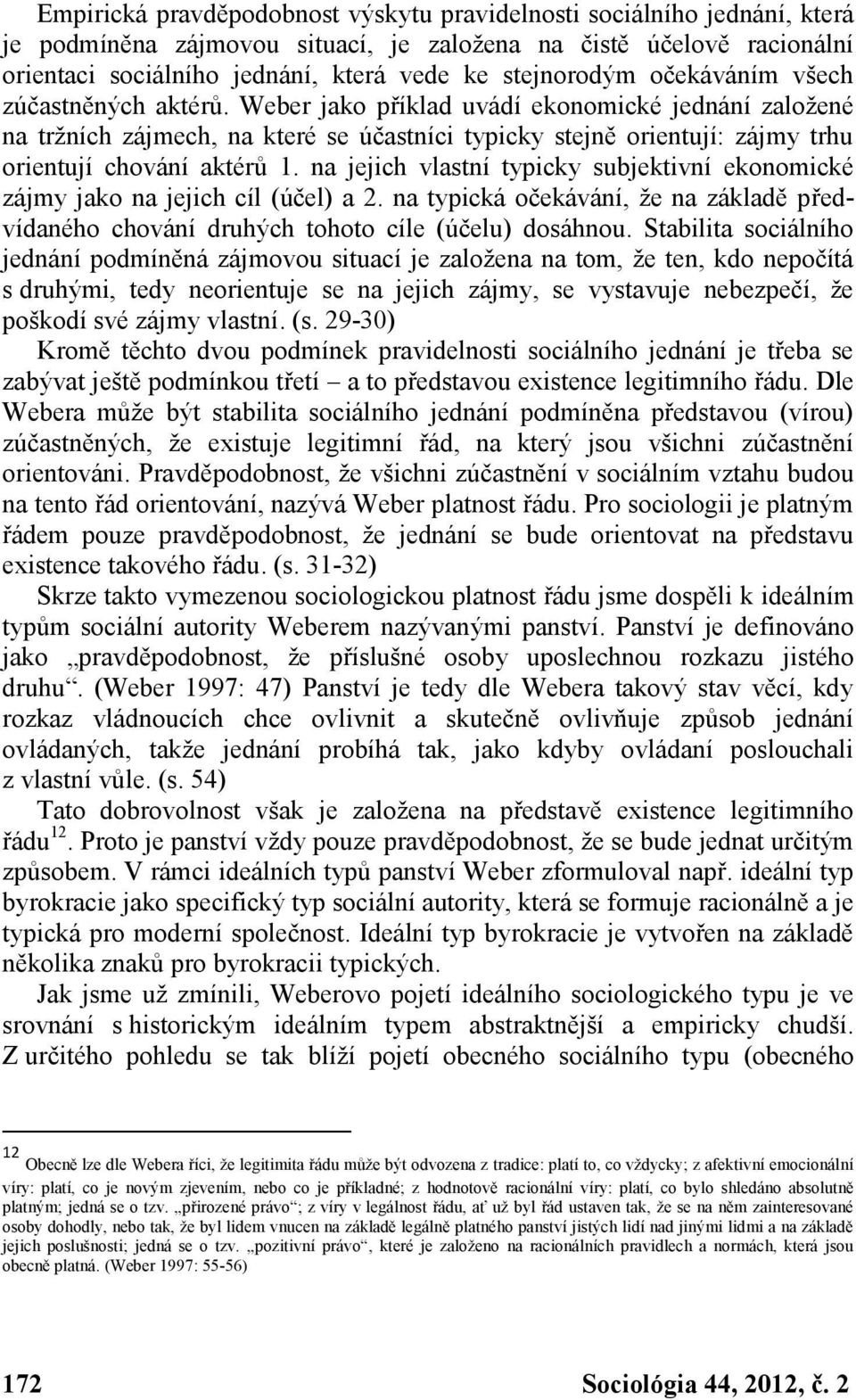 Weber jako příklad uvádí ekonomické jednání založené na tržních zájmech, na které se účastníci typicky stejně orientují: zájmy trhu orientují chování aktérů 1.