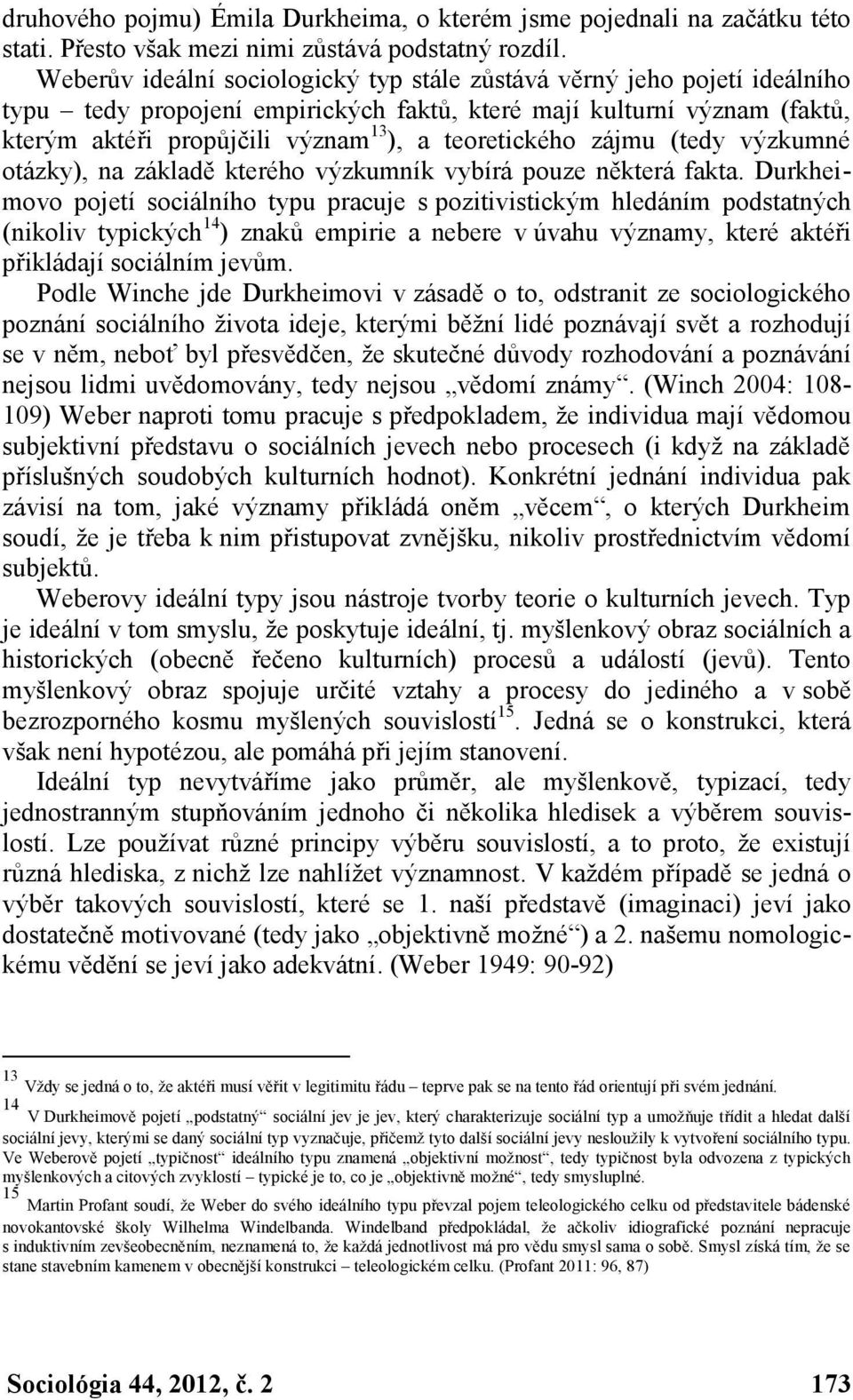 teoretického zájmu (tedy výzkumné otázky), na základě kterého výzkumník vybírá pouze některá fakta.