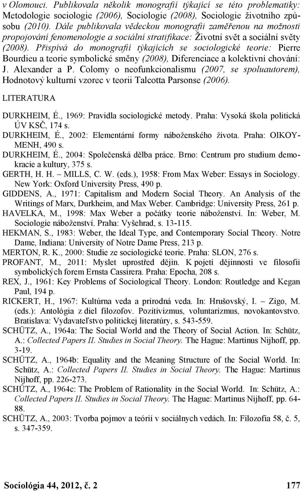 Přispívá do monografií týkajících se sociologické teorie: Pierre Bourdieu a teorie symbolické směny (2008), Diferenciace a kolektivní chování: J. Alexander a P.