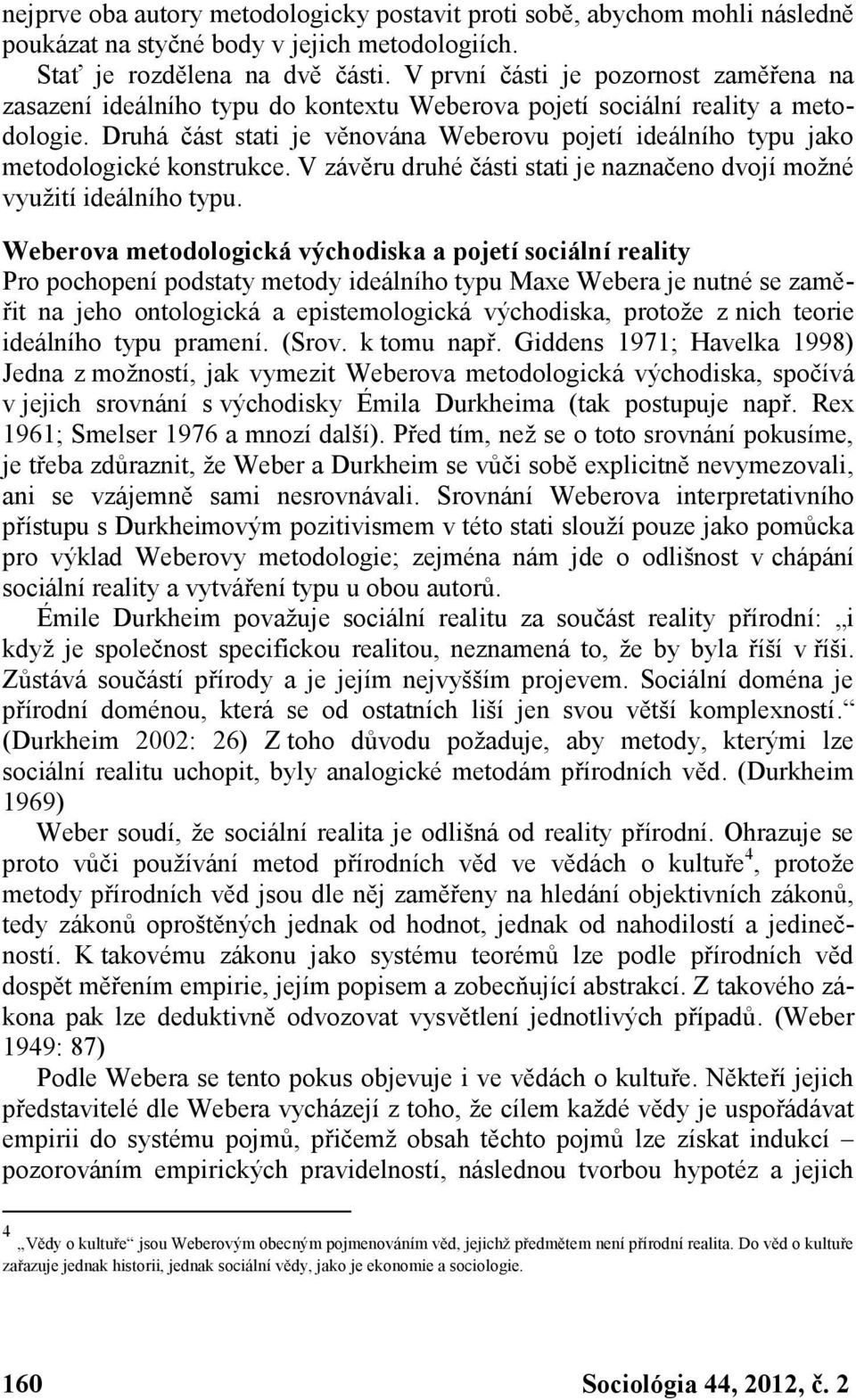 Druhá část stati je věnována Weberovu pojetí ideálního typu jako metodologické konstrukce. V závěru druhé části stati je naznačeno dvojí možné využití ideálního typu.