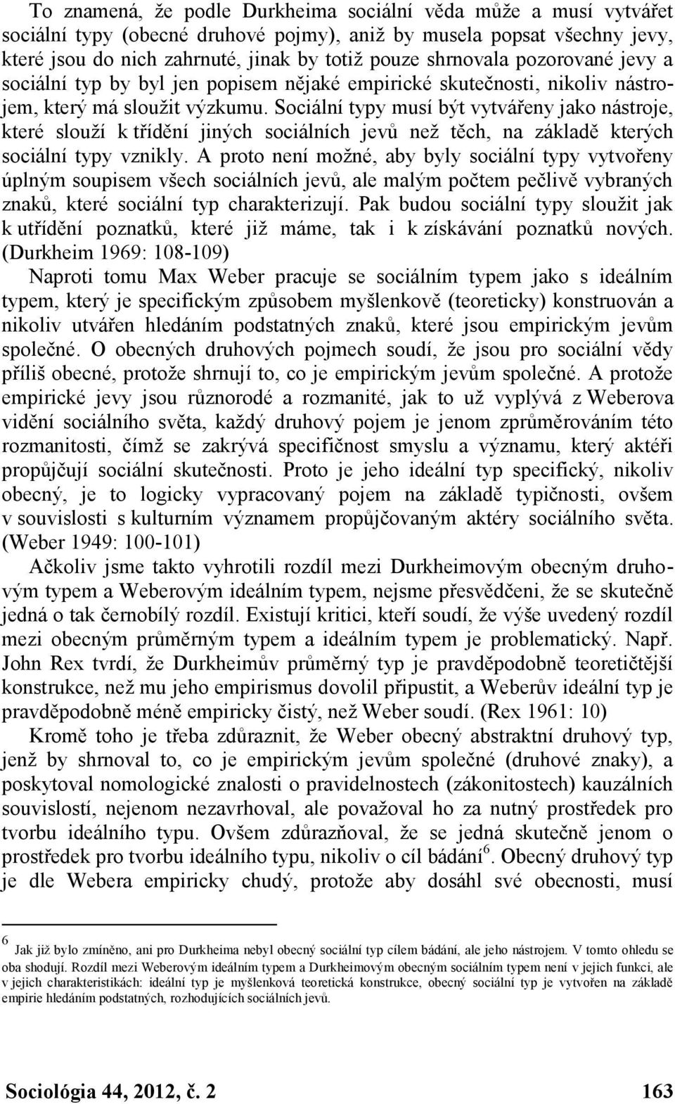 Sociální typy musí být vytvářeny jako nástroje, které slouží k třídění jiných sociálních jevů než těch, na základě kterých sociální typy vznikly.