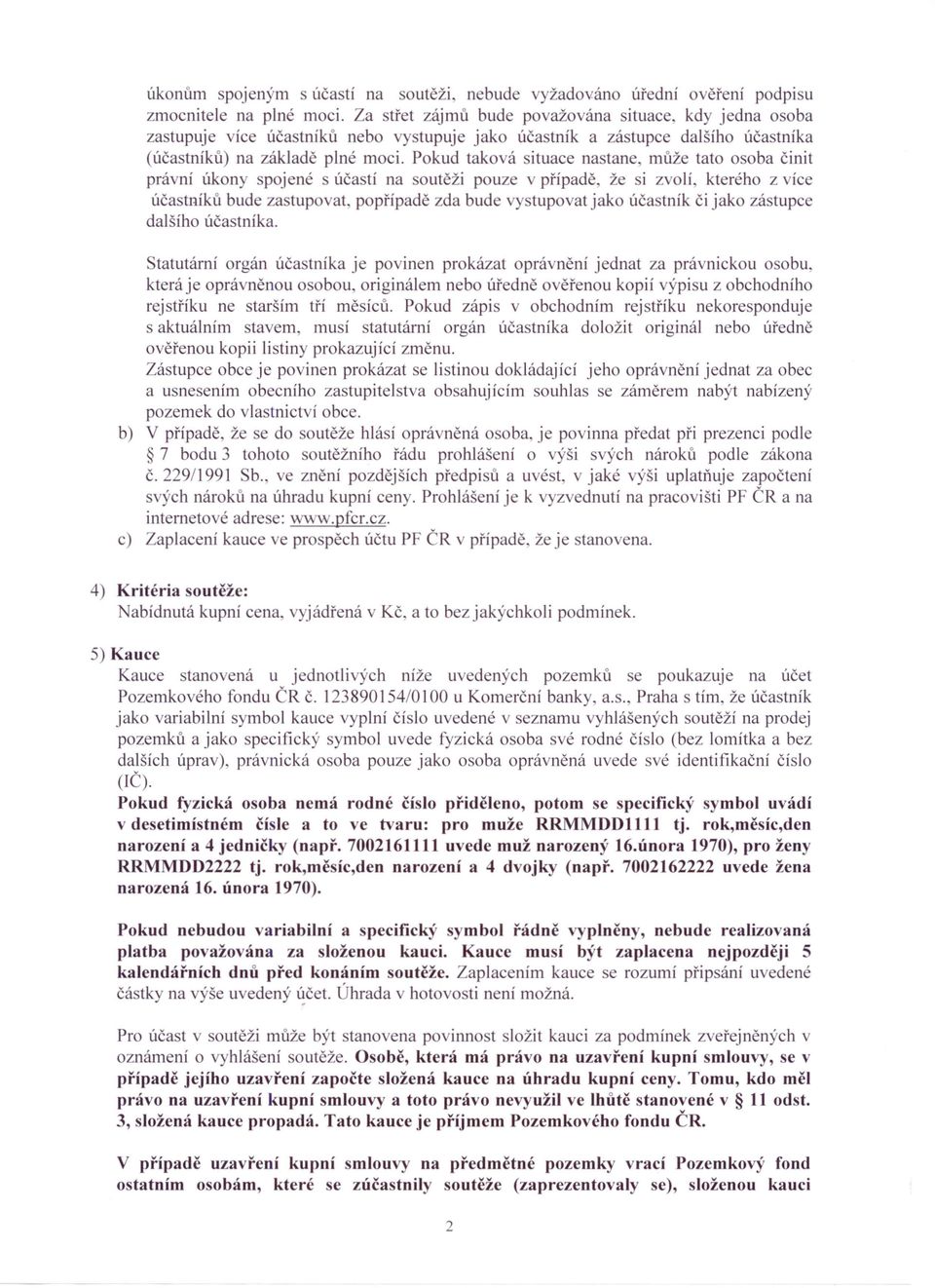 Pokud taková situace nastane, může tato osoba činit právní úkony spojené úča tí na outěži pouze v případě, že si zvolí, kterého z více účastníků bude za tupovat, popřípadě zda bude vystupovat jako