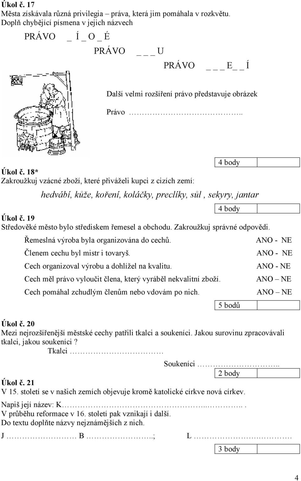 18* Zakroužkuj vzácné zboží, které přiváželi kupci z cizích zemí: hedvábí, kůže, koření, koláčky, preclíky, sůl, sekyry, jantar Úkol č. 19 Středověké město bylo střediskem řemesel a obchodu.