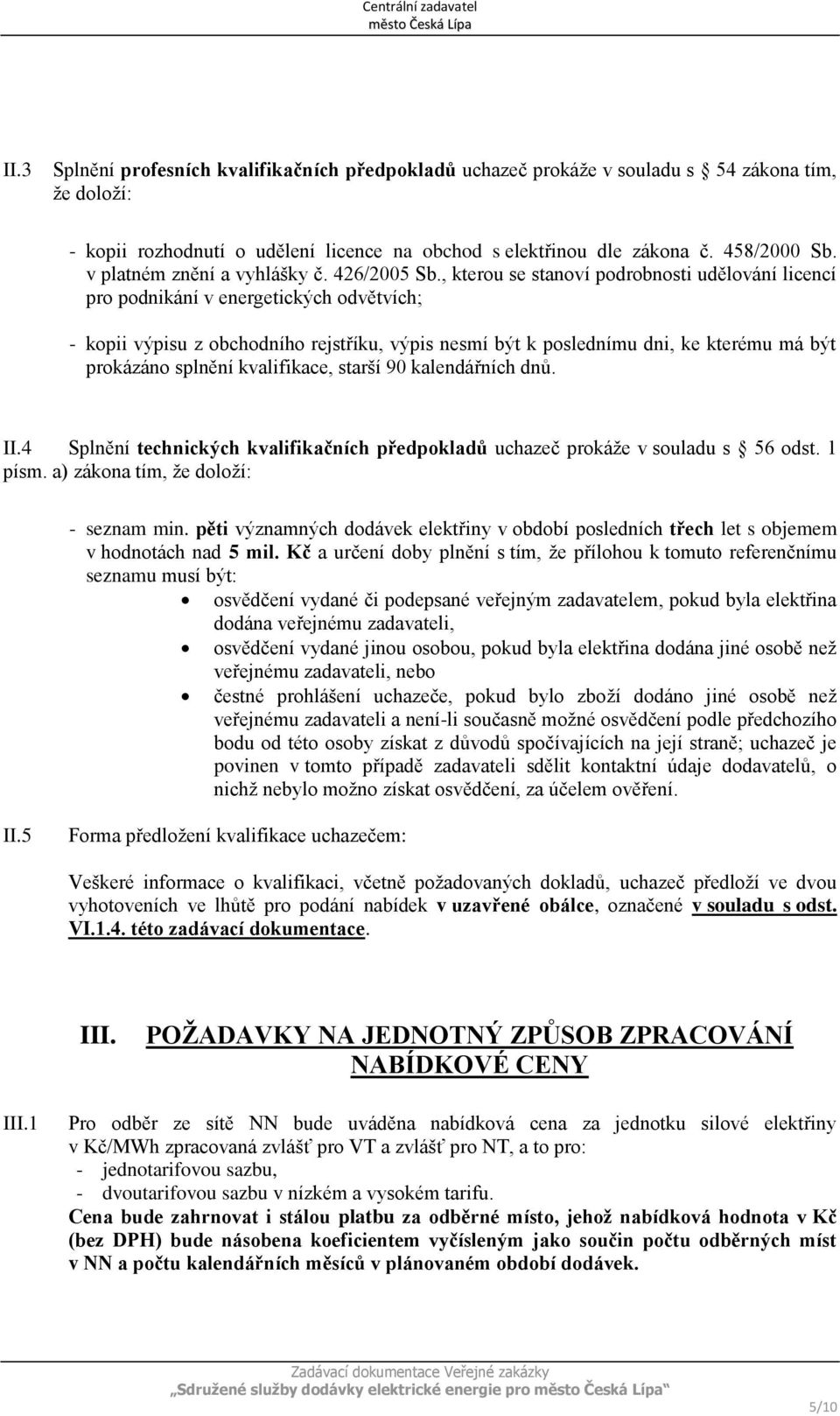 , kterou se stanoví podrobnosti udělování licencí pro podnikání v energetických odvětvích; - kopii výpisu z obchodního rejstříku, výpis nesmí být k poslednímu dni, ke kterému má být prokázáno splnění