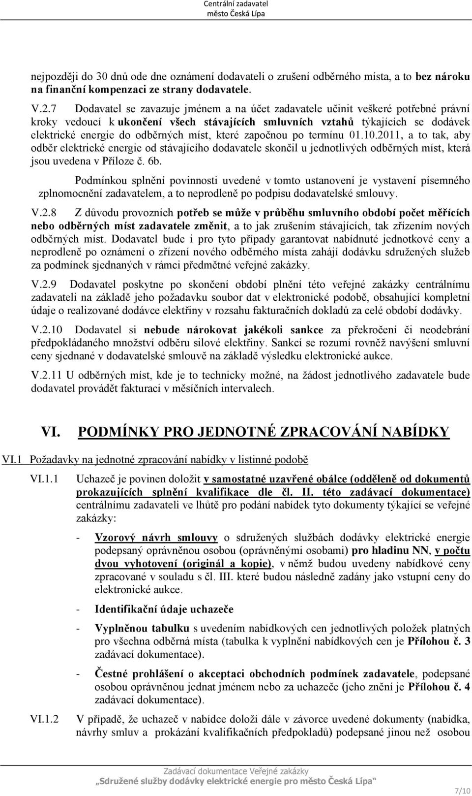 míst, které započnou po termínu 01.10.2011, a to tak, aby odběr elektrické energie od stávajícího dodavatele skončil u jednotlivých odběrných míst, která jsou uvedena v Příloze č. 6b.