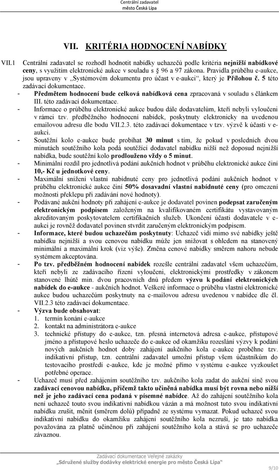 - Předmětem hodnocení bude celková nabídková cena zpracovaná v souladu s článkem III. této zadávací dokumentace.