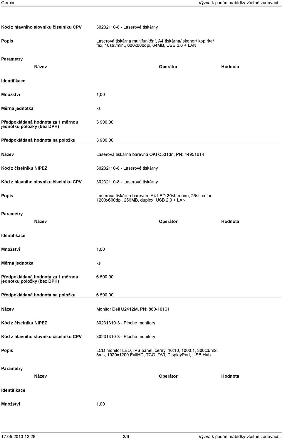 Název Laserová tiskárna barevná OKI C531dn, PN: 44951614 Kód z číselníku NIPEZ Kód z hlavního slovníku číselníku CPV Laserová tiskárna barevná, A4 LED 30str.mono, 26str.