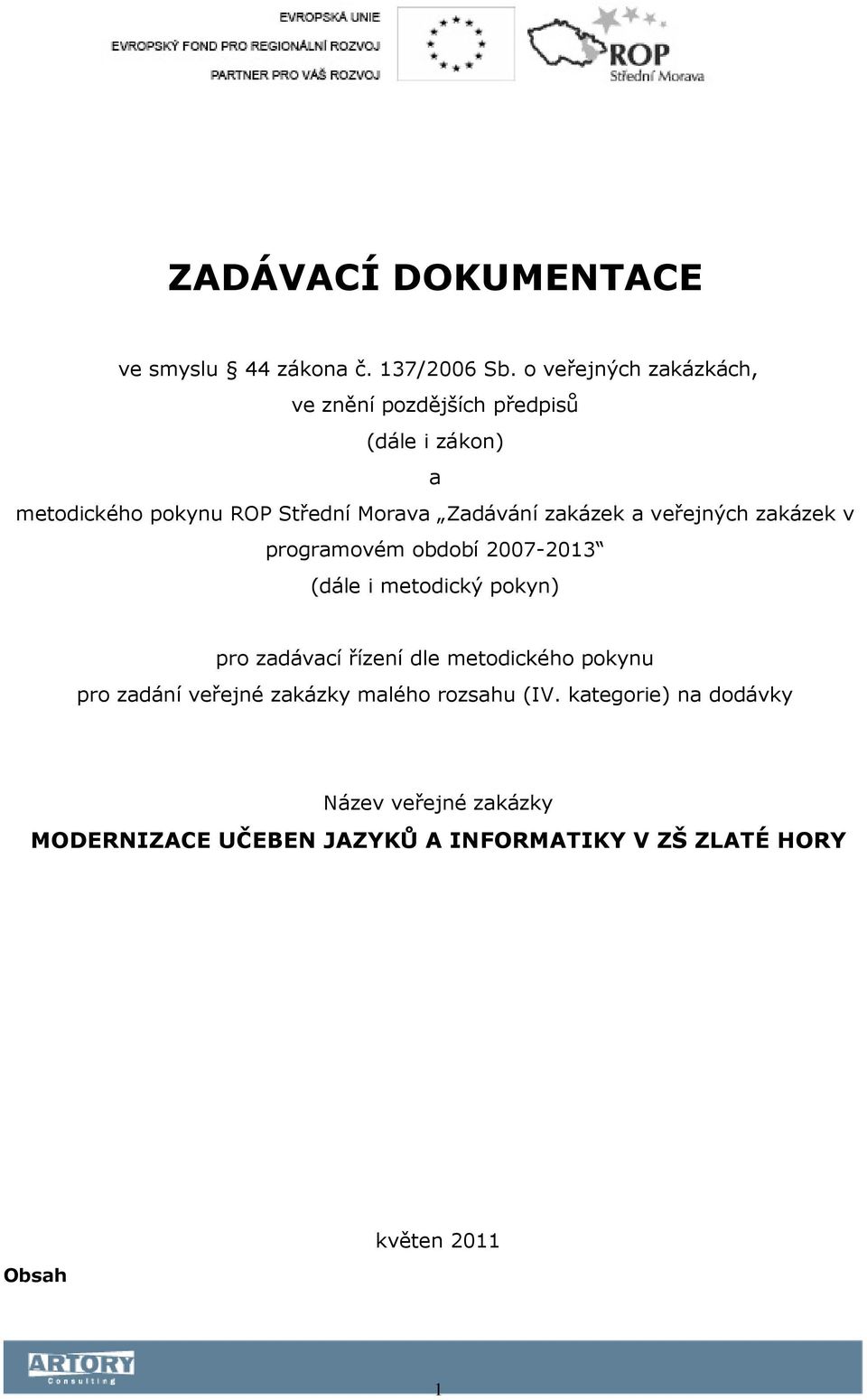 zakázek a veřejných zakázek v programovém období 2007-2013 (dále i metodický pokyn) pro zadávací řízení dle