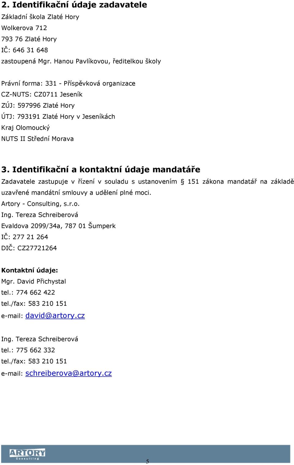 3. Identifikační a kontaktní údaje mandatáře Zadavatele zastupuje v řízení v souladu s ustanovením 151 zákona mandatář na základě uzavřené mandátní smlouvy a udělení plné moci. Artory - Consulting, s.