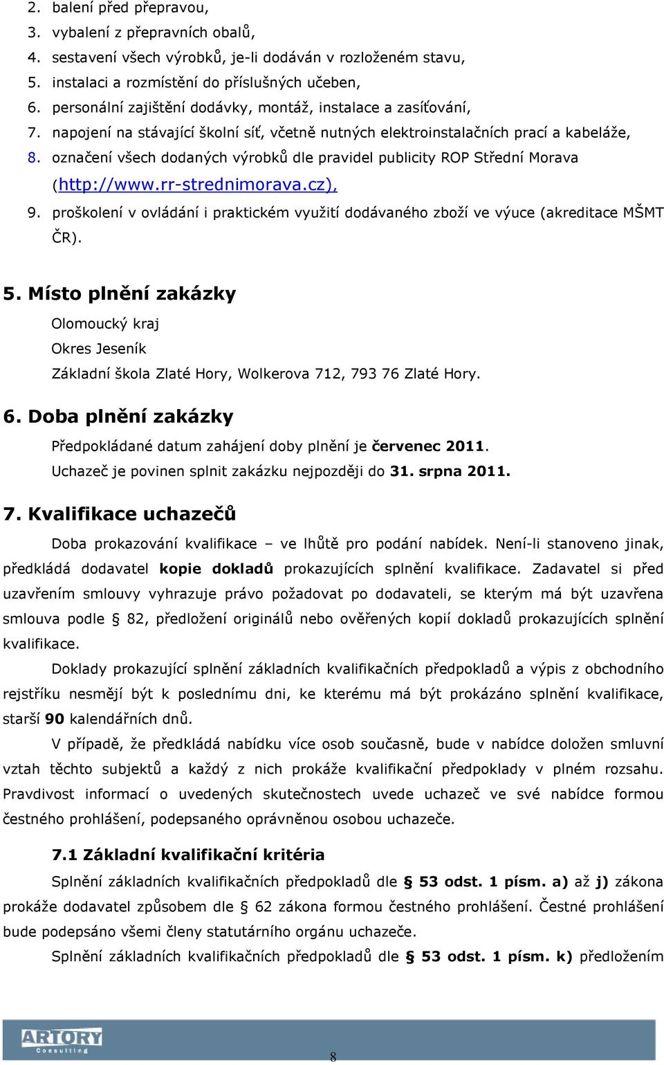 označení všech dodaných výrobků dle pravidel publicity ROP Střední Morava (http://www.rr-strednimorava.cz), 9.