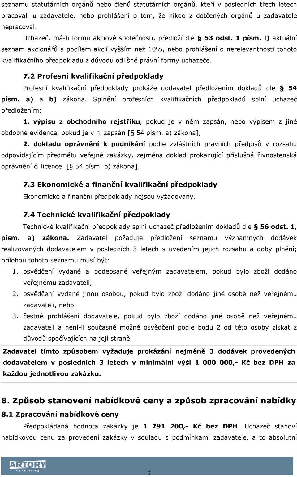 l) aktuální seznam akcionářů s podílem akcií vyšším než 10%, nebo prohlášení o nerelevantnosti tohoto kvalifikačního předpokladu z důvodu odlišné právní formy uchazeče. 7.